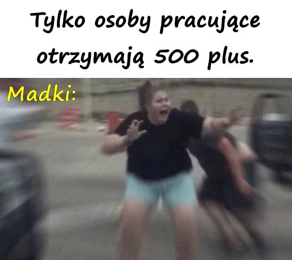 Tylko osoby pracujące otrzymają 500 plus