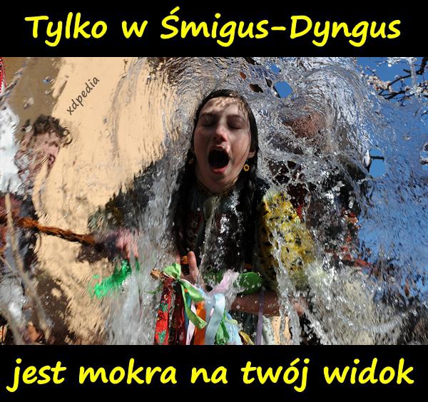 Tylko w Śmigus-Dyngus jest mokra na twój widok