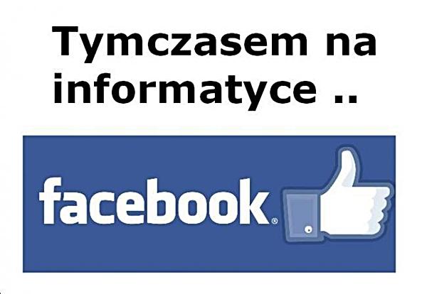 Tymczasem na informatyce... facebook