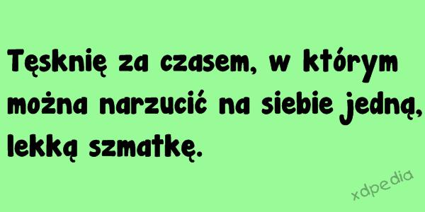 Tęsknię za czasem, w którym można narzucić na siebie jedną