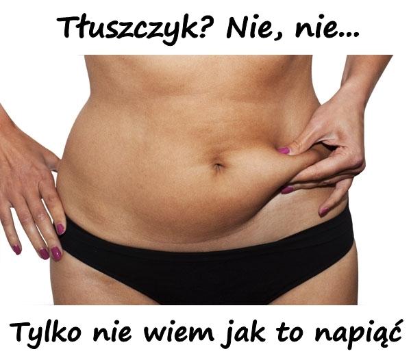 Tłuszczyk? Nie, nie... Tylko nie wiem jak to napiąć