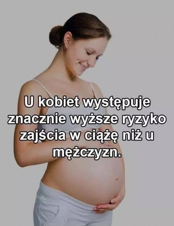 U kobiet występuje znacznie wyższe ryzyko zajścia w ciążę