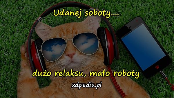 Udanej soboty.... dużo relaksu, mało roboty