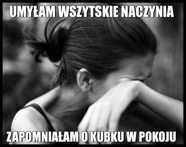 Umyłam wszystkie naczynia zapomniałam o kubku w pokoju