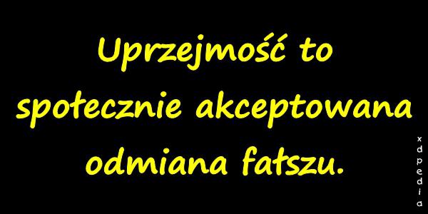 Uprzejmość to społecznie akceptowana odmiana fałszu