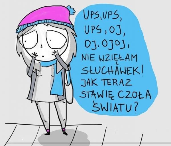 Ups, ups, ups, oj, oj, ojoj nie wzięłam słuchawek! Jak