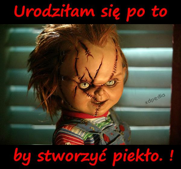 Urodziłam się po to by stworzyć piekło