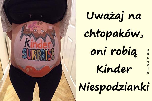 Uważaj na chłopaków, oni robią Kinder Niespodzianki