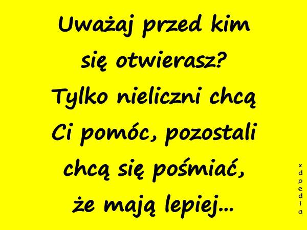 Uważaj przed kim się otwierasz? Tylko nieliczni chcą Ci