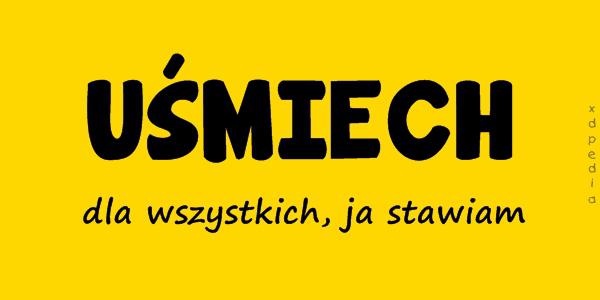 UŚMIECH - dla wszystkich, ja stawiam