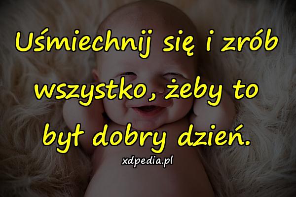 Uśmiechnij się i zrób wszystko, żeby to był dobry dzień