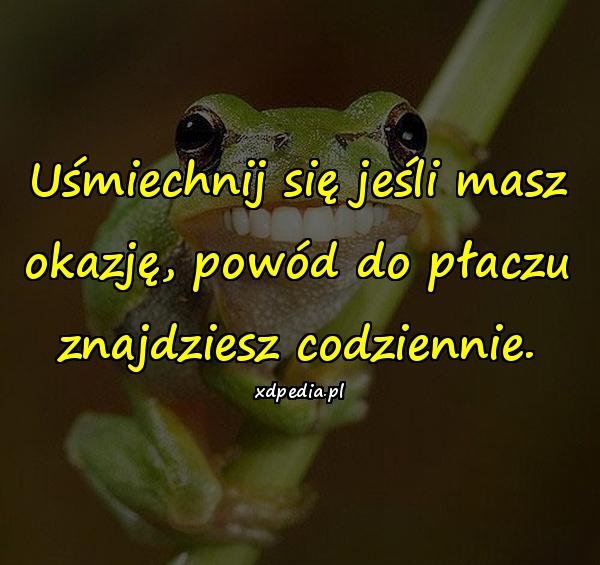 Uśmiechnij się jeśli masz okazję, powód do płaczu