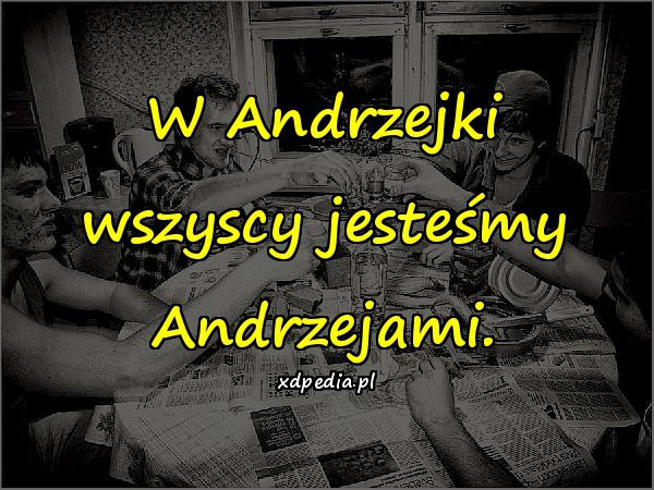 W Andrzejki wszyscy jesteśmy Andrzejami