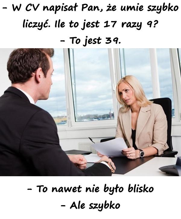 - W CV napisał Pan, że umie szybko liczyć. Ile to jest