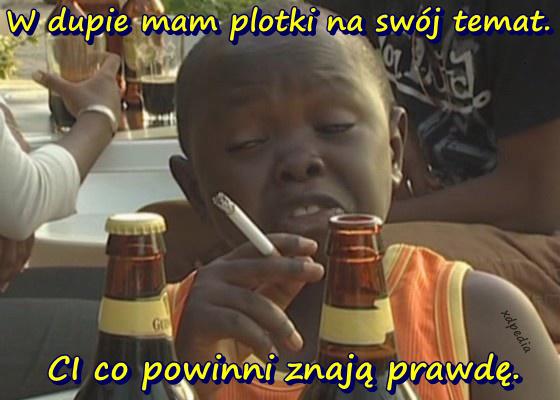 W dupie mam plotki na swój temat. CI co powinni znają