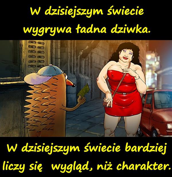 W dzisiejszym świecie wygrywa ładna dziwka. W dzisiejszym