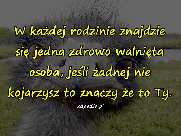 W każdej rodzinie znajdzie się jedna zdrowo walnięta osoba