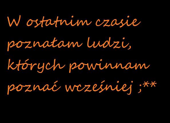 W ostatnim czasie poznałam ludzi, których powinnam poznać