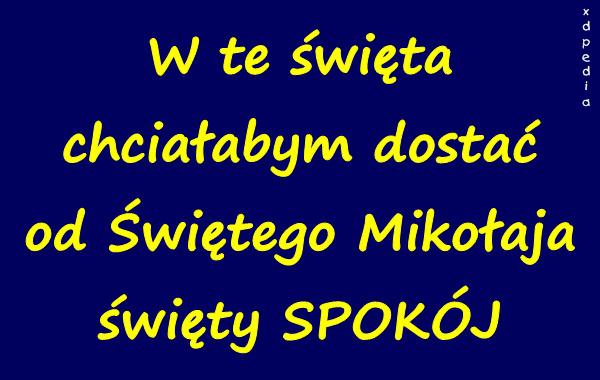 W te święta chciałabym dostać od Świętego Mikołaja święty