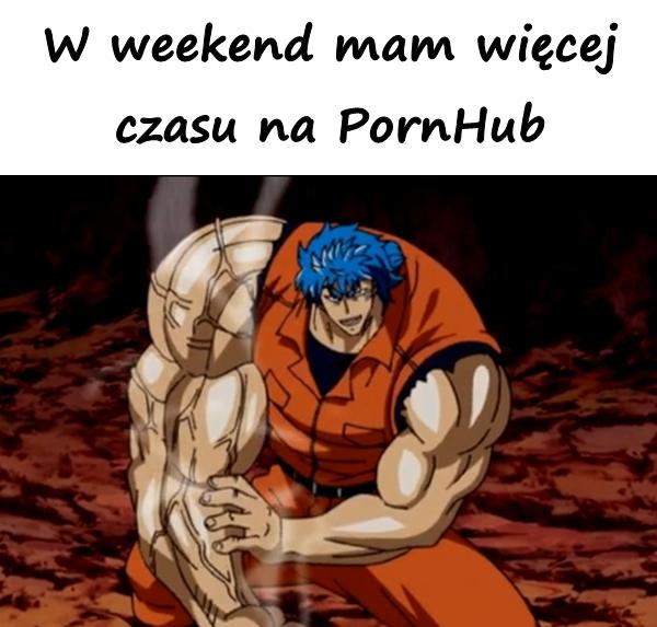 W weekend mam więcej czasu na PornHub