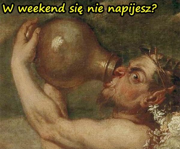 W weekend się nie napijesz