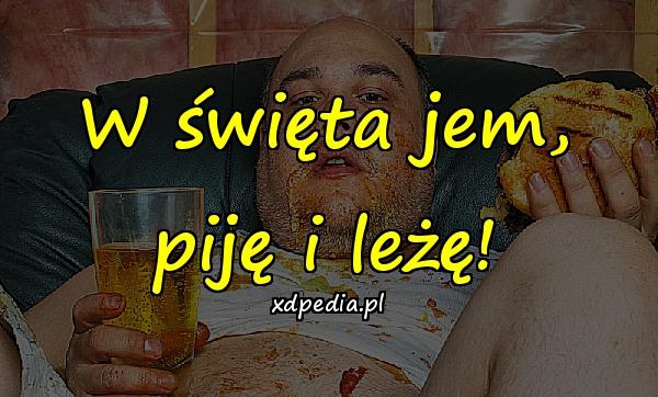 W święta jem, piję i leżę