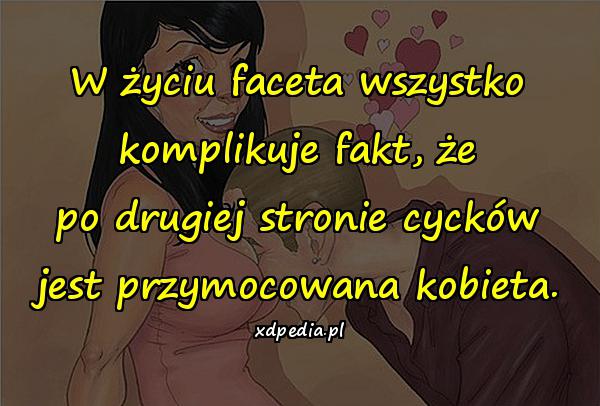 W życiu faceta wszystko komplikuje fakt, że po drugiej