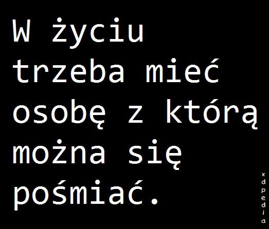 W życiu trzeba mieć osobę z którą można się pośmiać