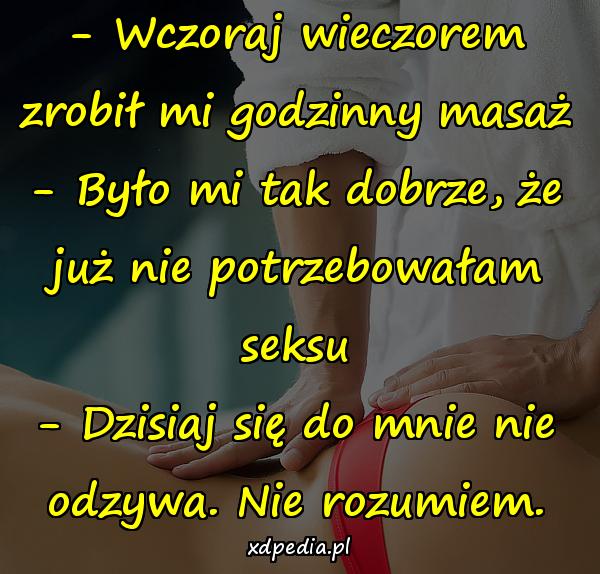 - Wczoraj wieczorem zrobił mi godzinny masaż - Było mi tak