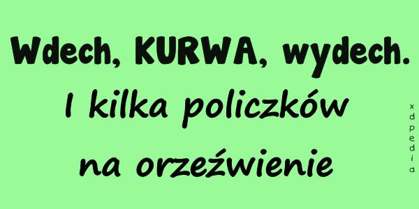 Wdech, KURWA, wydech. I kilka policzków na orzeźwienie