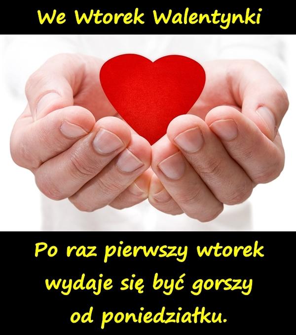 We Wtorek Walentynki. Po raz pierwszy wtorek wydaje się być