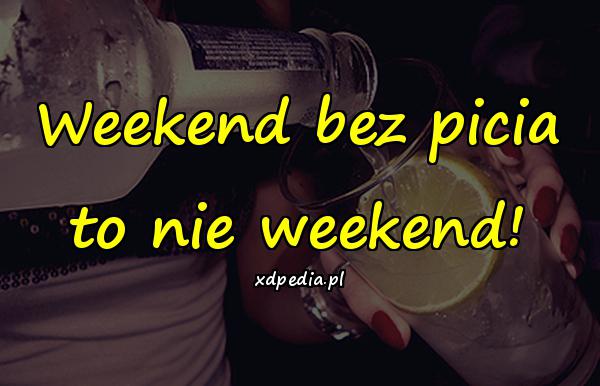 Weekend bez picia to nie weekend