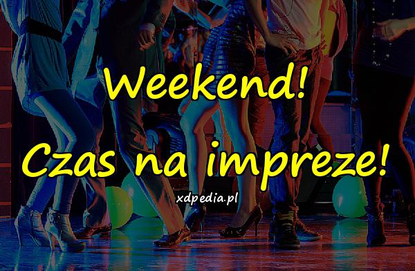 Weekend! Czas na impreze