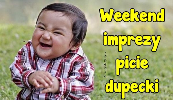 Weekend - imprezy, picie, dupecki