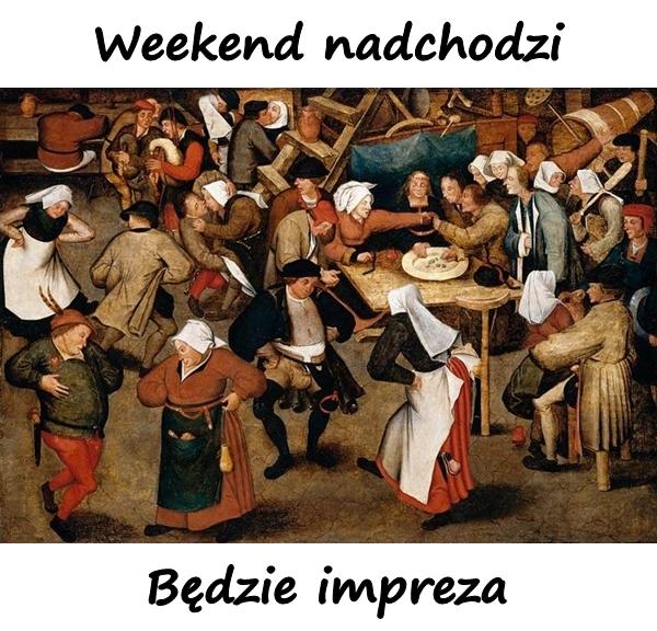 Weekend nadchodzi, będzie impreza