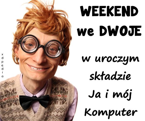WEEKEND we DWOJE w uroczym składzie Ja i mój Komputer