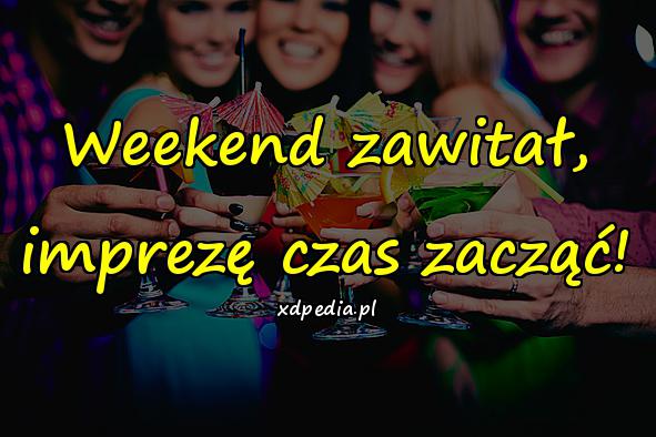 Weekend zawitał, imprezę czas zacząć