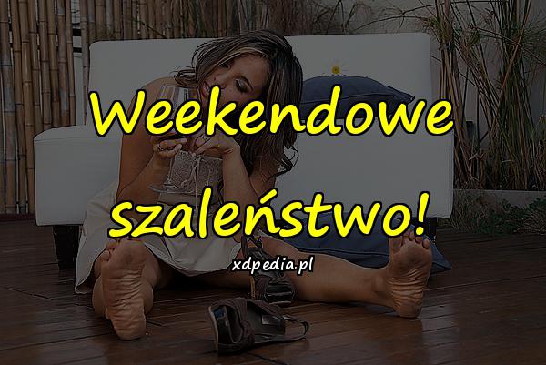 Weekendowe szaleństwo