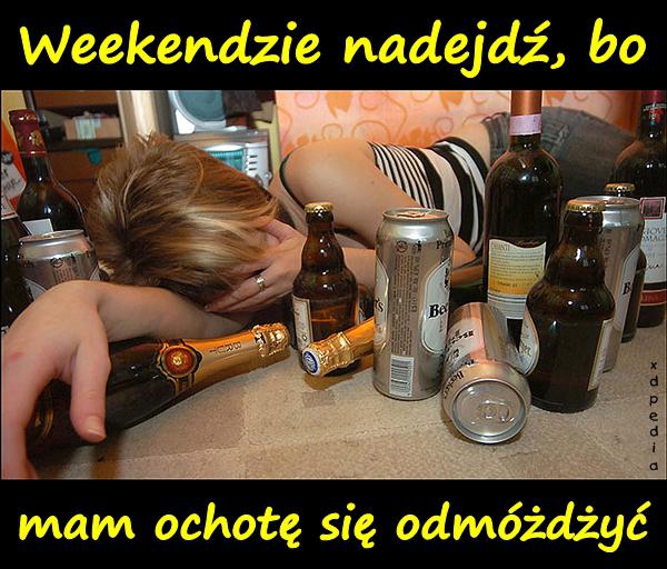 Weekendzie nadejdź, bo mam ochotę się odmóżdżyć