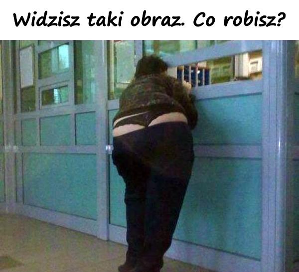 Widzisz taki obraz. Co robisz