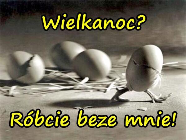 Wielkanoc? Róbcie beze mnie