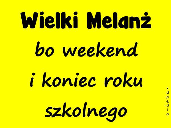 Wielki Melanż bo weekend i koniec roku szkolnego