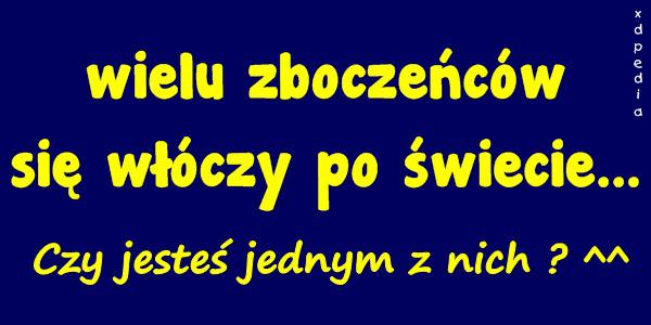 Wielu zboczeńców się włóczy po świecie... Czy jesteś jednym