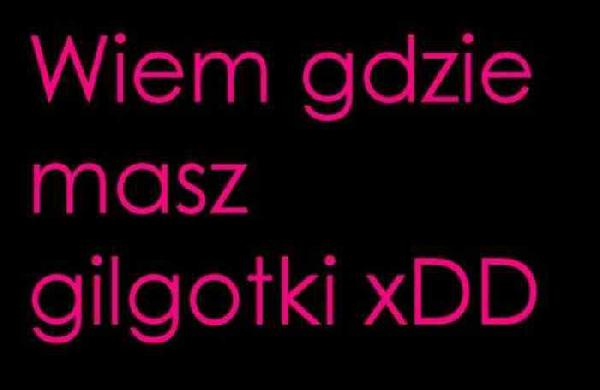 Wiem gdzie masz gilgotki xDD