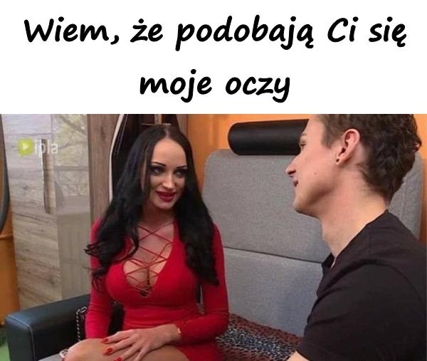 Wiem, że podobają Ci się moje oczy