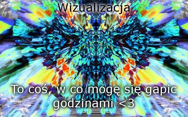 Wizualizacja, to coś na co mogę się patrzeć godzinami