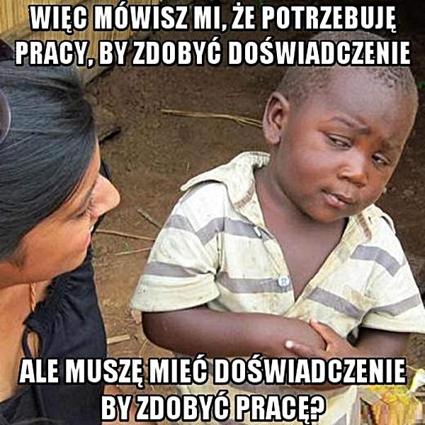 Więc mówisz, że potrzebuję pracy, żeby zdobyć