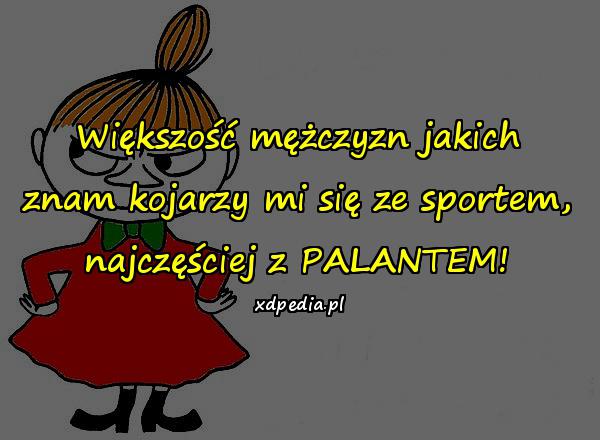 Większość mężczyzn jakich znam kojarzy mi się ze sportem