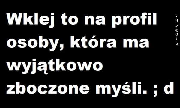 Wklej to na profil osoby, która ma wyjątkowo zboczone myśli