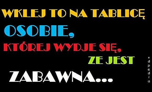 Wklej to na tablicę osobie, która myśli, że jest zabawna